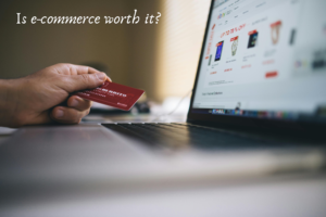 Read more about the article Is e-commerce worth it?