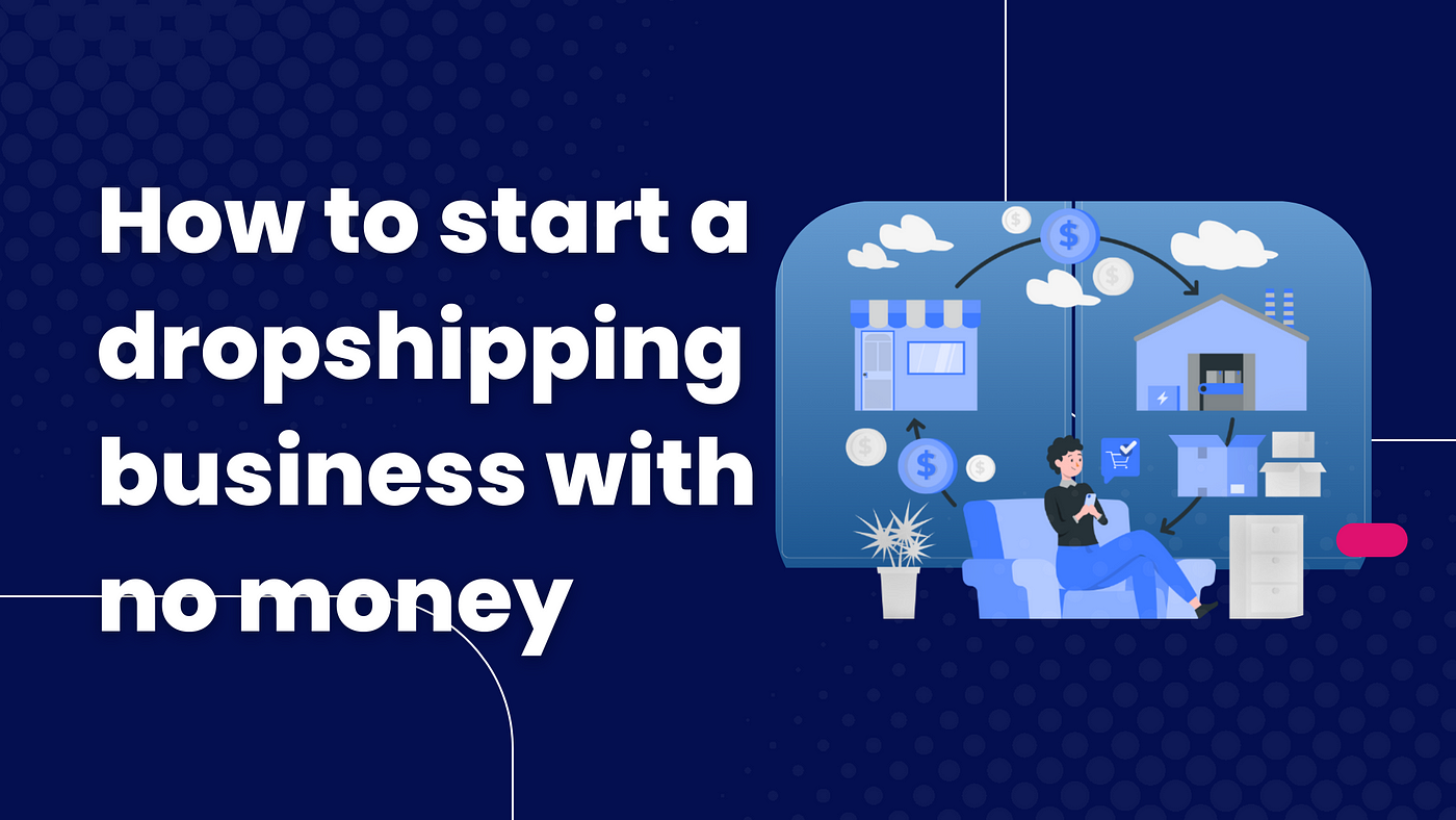 Read more about the article How to Start a Dropshipping Business With No Money?   6 Main Things …